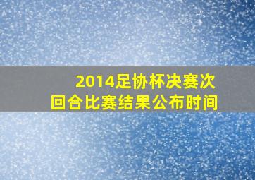 2014足协杯决赛次回合比赛结果公布时间