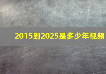 2015到2025是多少年视频