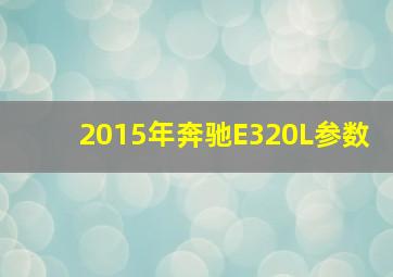 2015年奔驰E320L参数