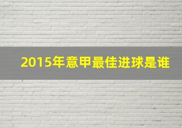 2015年意甲最佳进球是谁