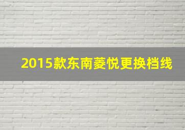 2015款东南菱悦更换档线