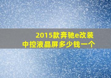 2015款奔驰e改装中控液晶屏多少钱一个