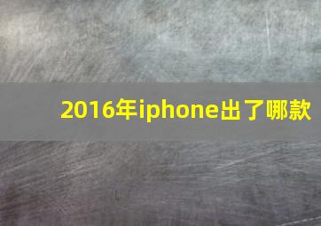 2016年iphone出了哪款