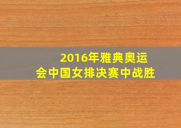 2016年雅典奥运会中国女排决赛中战胜