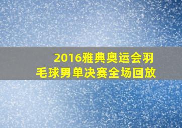 2016雅典奥运会羽毛球男单决赛全场回放