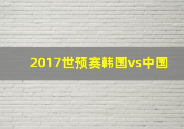 2017世预赛韩国vs中国