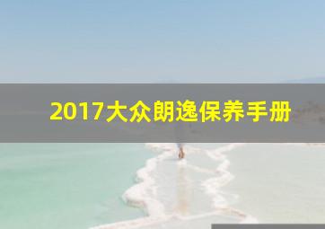 2017大众朗逸保养手册