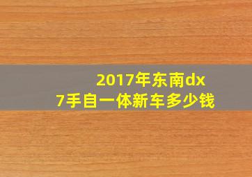 2017年东南dx7手自一体新车多少钱