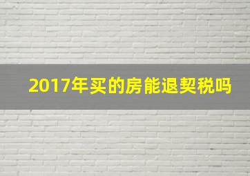 2017年买的房能退契税吗