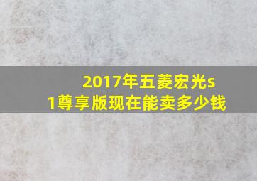 2017年五菱宏光s1尊享版现在能卖多少钱