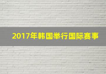 2017年韩国举行国际赛事