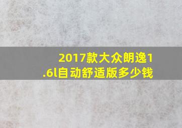 2017款大众朗逸1.6l自动舒适版多少钱