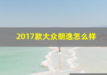 2017款大众朗逸怎么样