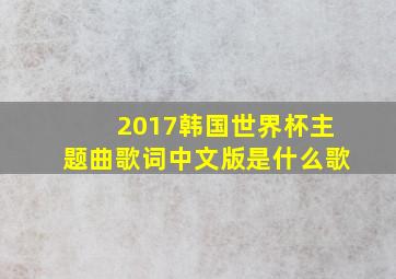 2017韩国世界杯主题曲歌词中文版是什么歌