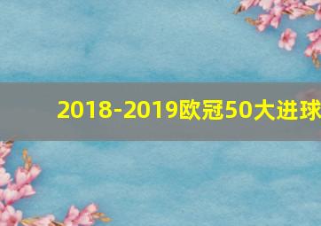 2018-2019欧冠50大进球