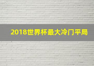 2018世界杯最大冷门平局