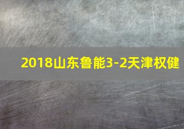 2018山东鲁能3-2天津权健