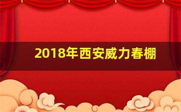 2018年西安威力春棚