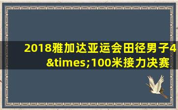 2018雅加达亚运会田径男子4×100米接力决赛视频