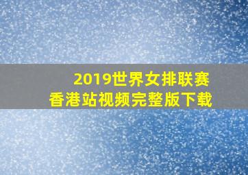 2019世界女排联赛香港站视频完整版下载