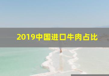 2019中国进口牛肉占比