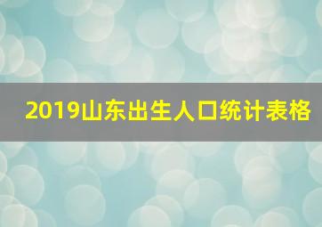 2019山东出生人口统计表格