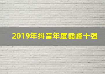 2019年抖音年度巅峰十强