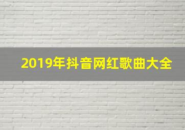 2019年抖音网红歌曲大全