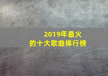 2019年最火的十大歌曲排行榜