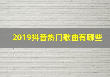 2019抖音热门歌曲有哪些