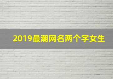 2019最潮网名两个字女生