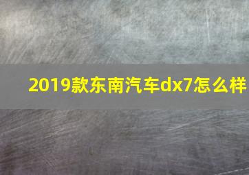 2019款东南汽车dx7怎么样