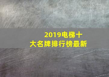 2019电梯十大名牌排行榜最新