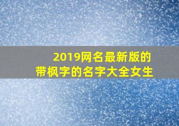 2019网名最新版的带枫字的名字大全女生