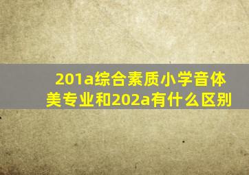 201a综合素质小学音体美专业和202a有什么区别