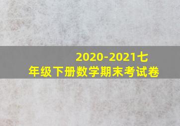 2020-2021七年级下册数学期末考试卷