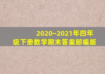 2020~2021年四年级下册数学期末答案部编版