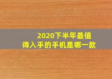 2020下半年最值得入手的手机是哪一款