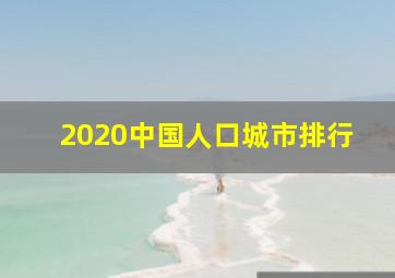 2020中国人口城市排行