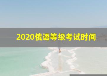 2020俄语等级考试时间