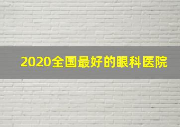 2020全国最好的眼科医院