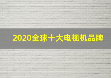 2020全球十大电视机品牌