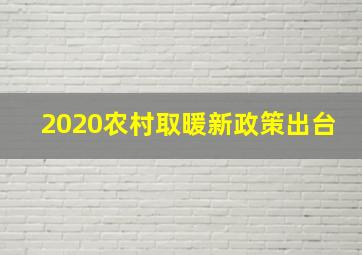 2020农村取暖新政策出台