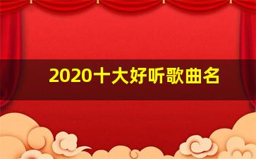 2020十大好听歌曲名