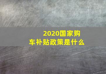 2020国家购车补贴政策是什么