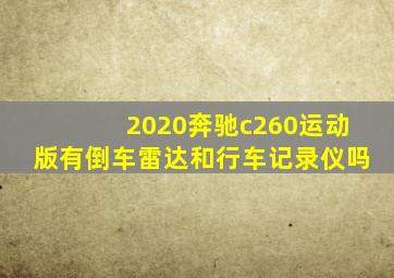 2020奔驰c260运动版有倒车雷达和行车记录仪吗