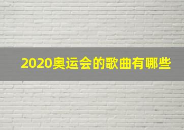 2020奥运会的歌曲有哪些