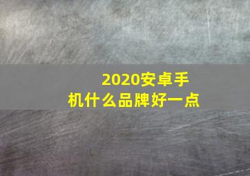 2020安卓手机什么品牌好一点