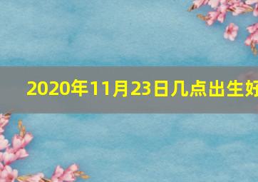 2020年11月23日几点出生好