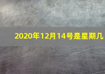 2020年12月14号是星期几